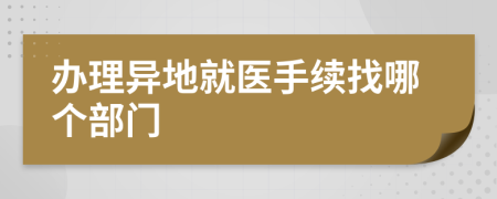 辦理異地就醫(yī)手續(xù)找哪個部門