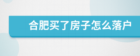 合肥買了房子怎么落戶