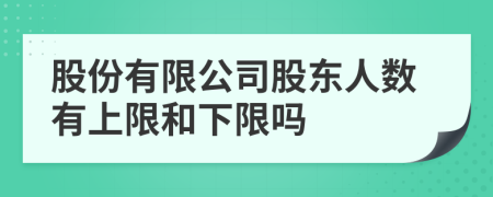 股份有限公司股東人數(shù)有上限和下限嗎