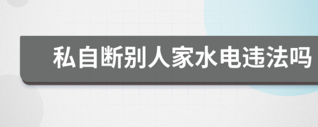 私自斷別人家水電違法嗎