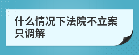 什么情況下法院不立案只調解