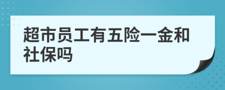 超市員工有五險(xiǎn)一金和社保嗎