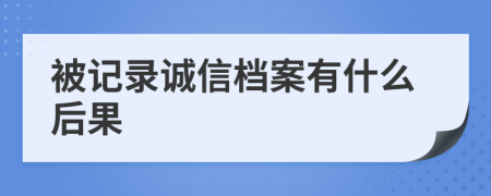 被記錄誠信檔案有什么后果