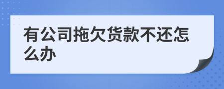 有公司拖欠貨款不還怎么辦