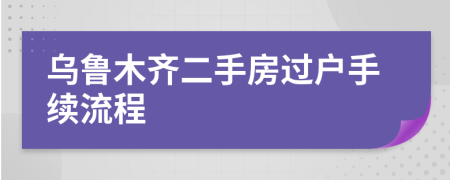 烏魯木齊二手房過戶手續(xù)流程