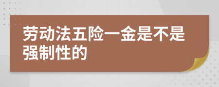 勞動法五險一金是不是強制性的