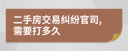 二手房交易糾紛官司,需要打多久
