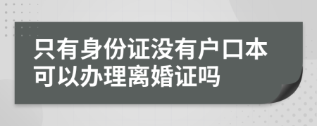 只有身份證沒有戶口本可以辦理離婚證嗎
