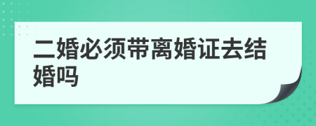 二婚必須帶離婚證去結(jié)婚嗎