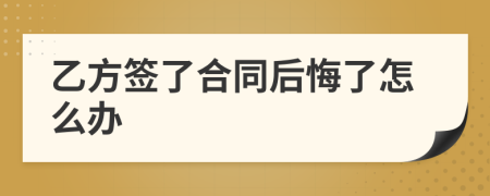 乙方簽了合同后悔了怎么辦