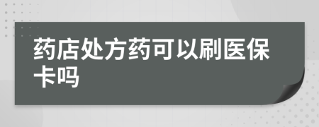 藥店處方藥可以刷醫(yī)保卡嗎