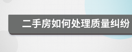 二手房如何處理質(zhì)量糾紛