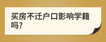 買房不遷戶口影響學(xué)籍嗎?