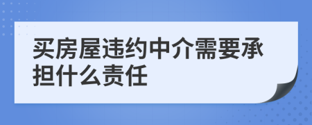 買房屋違約中介需要承擔(dān)什么責(zé)任