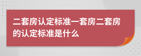 二套房認(rèn)定標(biāo)準(zhǔn)一套房二套房的認(rèn)定標(biāo)準(zhǔn)是什么