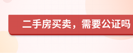 二手房買賣，需要公證嗎