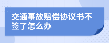 交通事故賠償協(xié)議書(shū)不簽了怎么辦