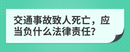 交通事故致人死亡，應(yīng)當(dāng)負(fù)什么法律責(zé)任？