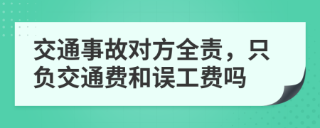 交通事故對(duì)方全責(zé)，只負(fù)交通費(fèi)和誤工費(fèi)嗎