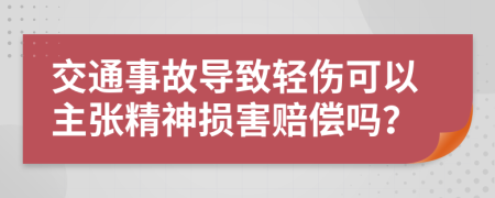 交通事故導(dǎo)致輕傷可以主張精神損害賠償嗎？