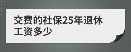交費的社保25年退休工資多少