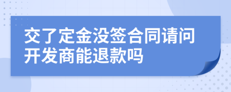 交了定金沒簽合同請問開發(fā)商能退款嗎