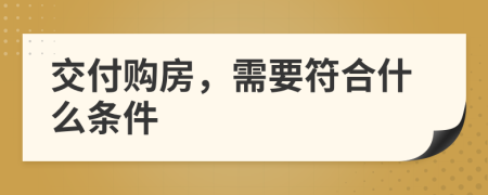 交付購(gòu)房，需要符合什么條件