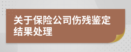 關(guān)于保險(xiǎn)公司傷殘鑒定結(jié)果處理