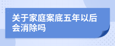 關(guān)于家庭案底五年以后會(huì)消除嗎