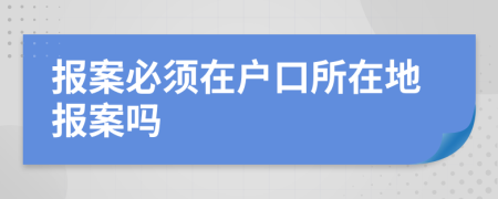 報(bào)案必須在戶口所在地報(bào)案嗎