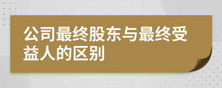 公司最終股東與最終受益人的區(qū)別