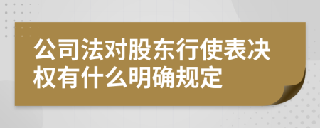 公司法對股東行使表決權(quán)有什么明確規(guī)定