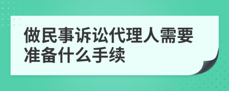 做民事訴訟代理人需要準(zhǔn)備什么手續(xù)