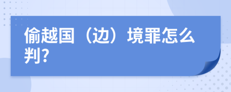 偷越國（邊）境罪怎么判?