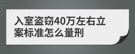 入室盜竊40萬左右立案標準怎么量刑