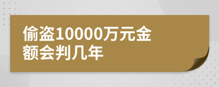 偷盜10000萬元金額會判幾年