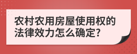 農(nóng)村農(nóng)用房屋使用權(quán)的法律效力怎么確定?