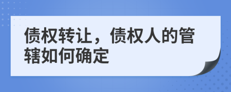 債權(quán)轉(zhuǎn)讓，債權(quán)人的管轄如何確定