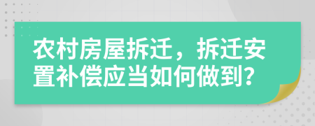 農(nóng)村房屋拆遷，拆遷安置補償應當如何做到？