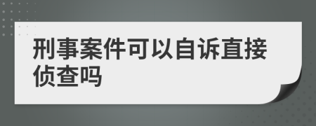 刑事案件可以自訴直接偵查嗎