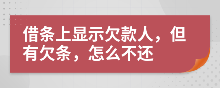 借條上顯示欠款人，但有欠條，怎么不還