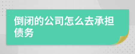 倒閉的公司怎么去承擔(dān)債務(wù)