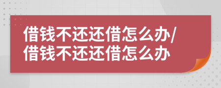 借錢不還還借怎么辦/借錢不還還借怎么辦