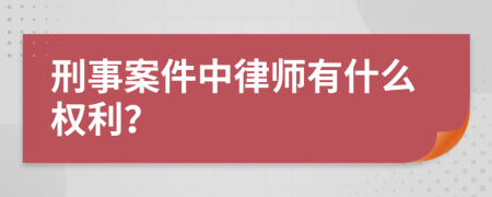 刑事案件中律師有什么權(quán)利？