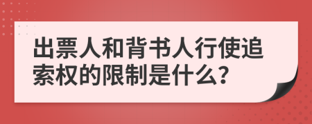 出票人和背書(shū)人行使追索權(quán)的限制是什么？