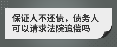 保證人不還債，債務(wù)人可以請(qǐng)求法院追償嗎