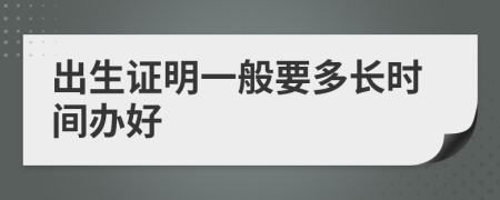 出生證明一般要多長(zhǎng)時(shí)間辦好