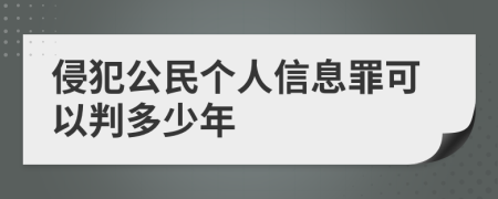 侵犯公民個(gè)人信息罪可以判多少年