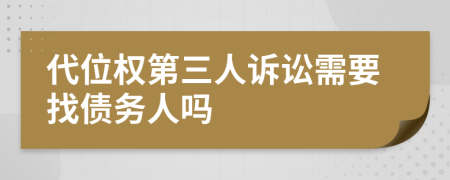 代位權(quán)第三人訴訟需要找債務(wù)人嗎