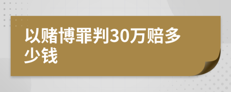 以賭博罪判30萬(wàn)賠多少錢